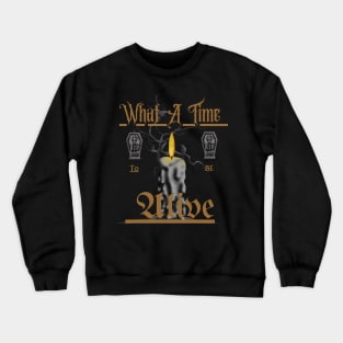 what a time to be alive Crewneck Sweatshirt